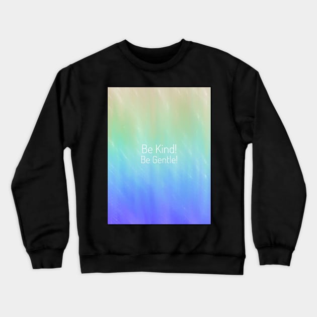 Be Kind! Be Gentle! Crewneck Sweatshirt by Sahils_Design